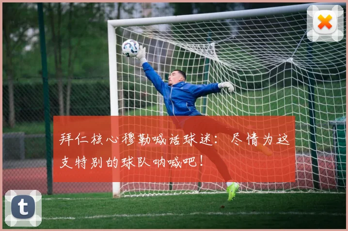 拜仁核心穆勒喊话球迷:尽情为这支特别的球队呐喊吧!