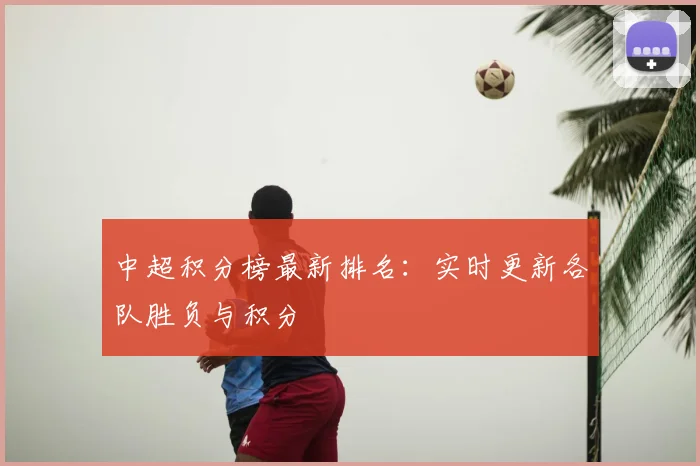 中超积分榜最新排名：实时更新各队胜负与积分